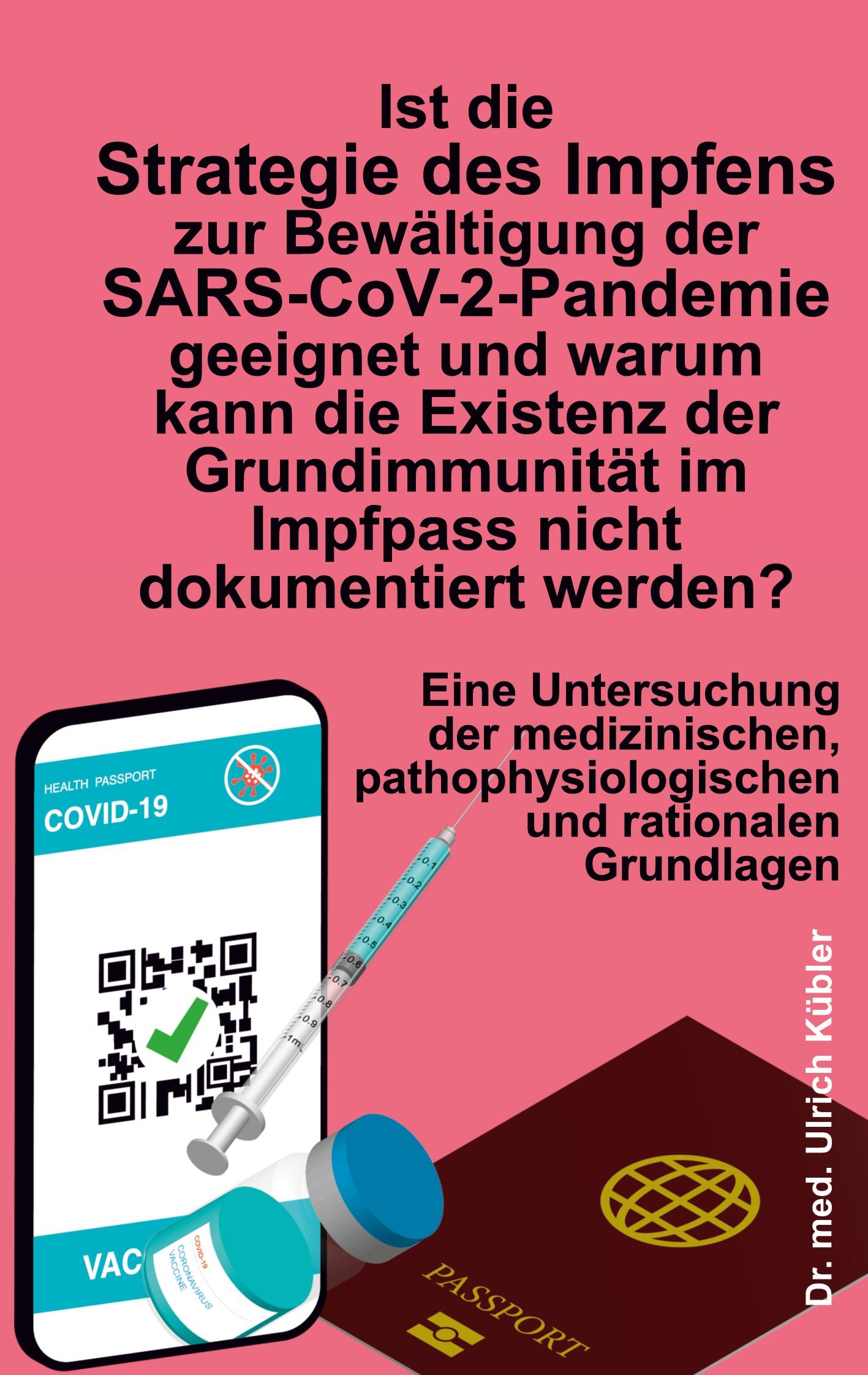 Ist die Strategie des Impfens zur Bewältigung der SARS-CoV-2-Pandemie geeignet und warum kann die Existenz der Grundimmunität im Impfpass nicht dokumentiert werden?