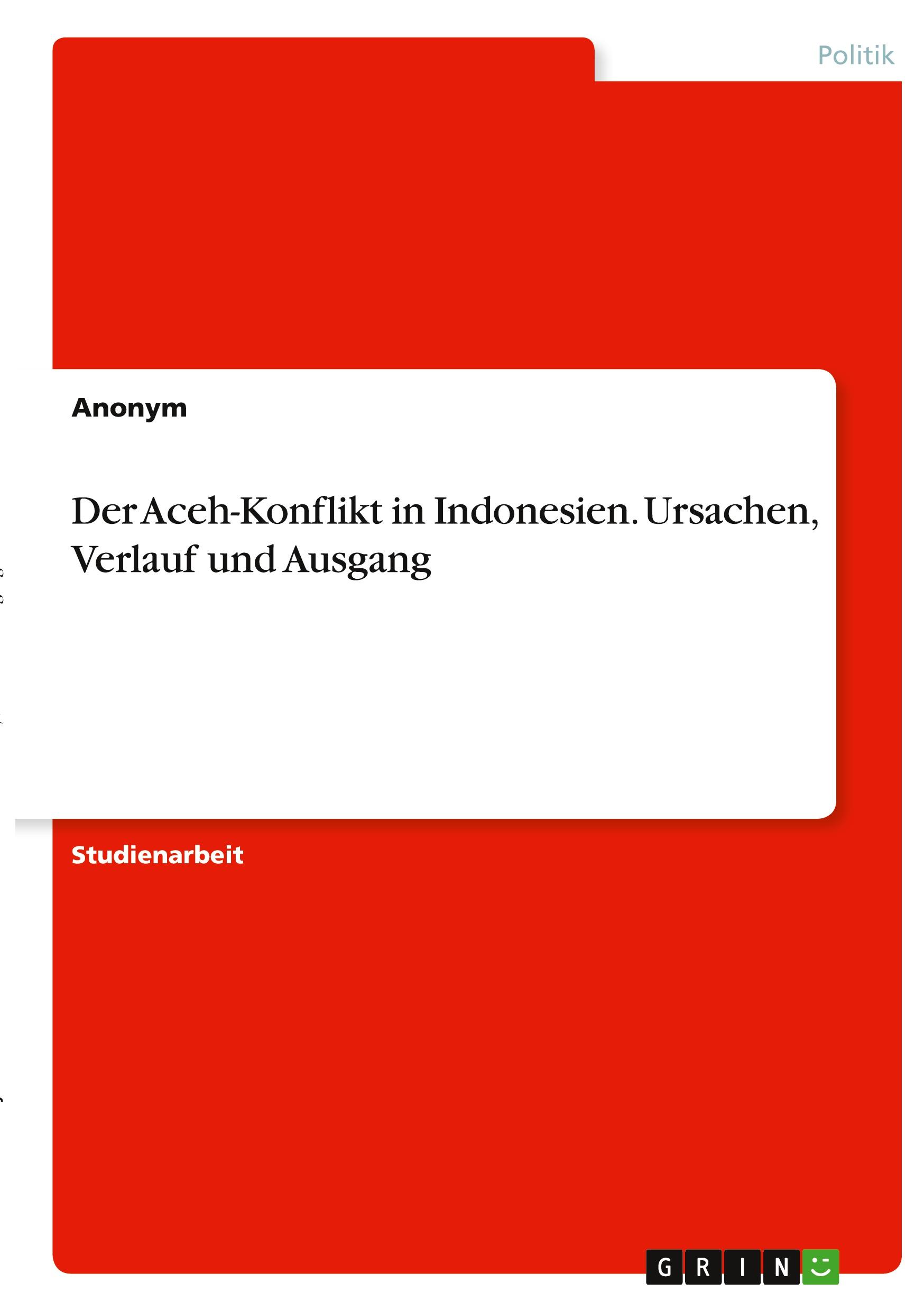 Der Aceh-Konflikt in Indonesien. Ursachen, Verlauf und Ausgang