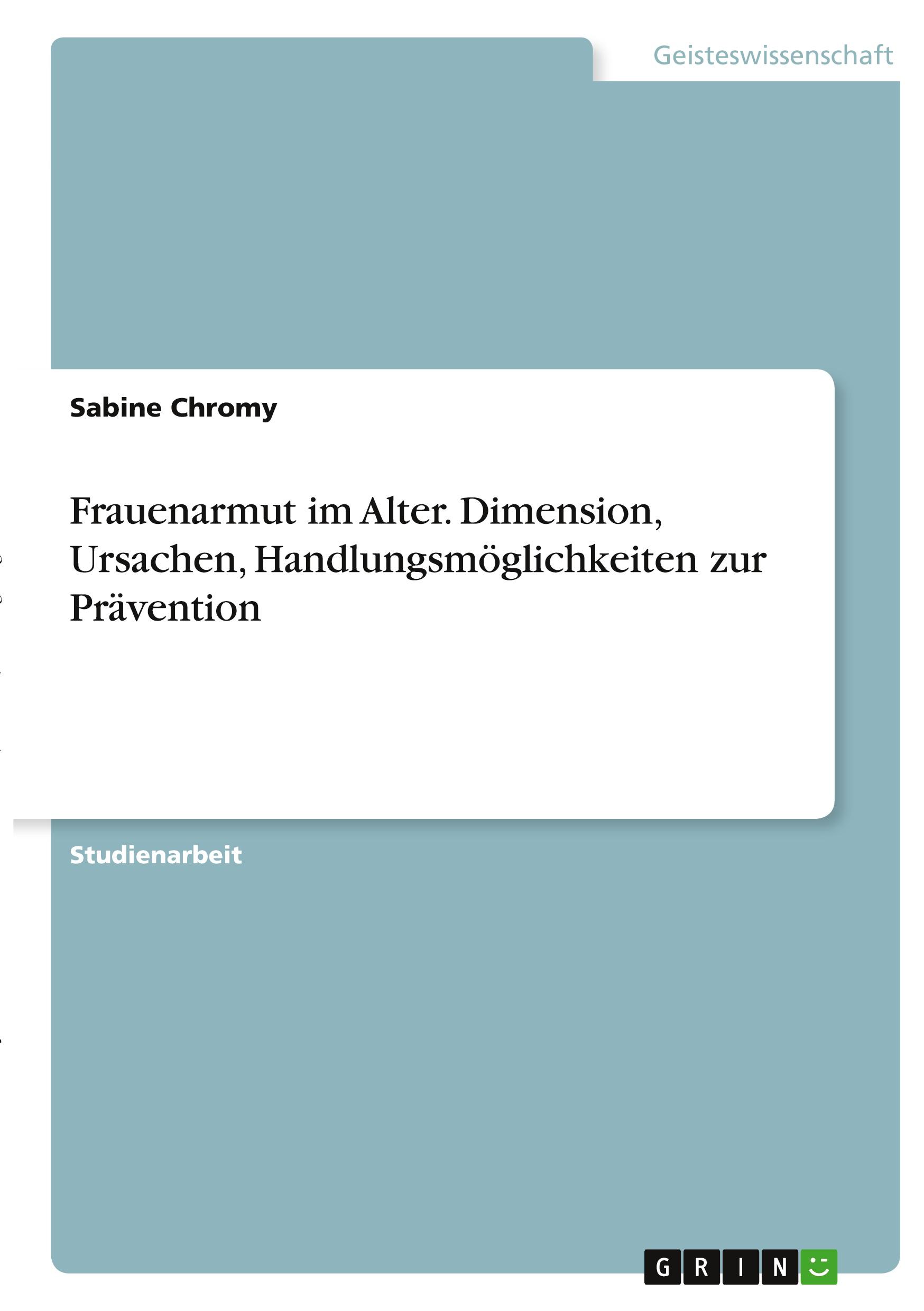 Frauenarmut im Alter. Dimension, Ursachen, Handlungsmöglichkeiten zur Prävention