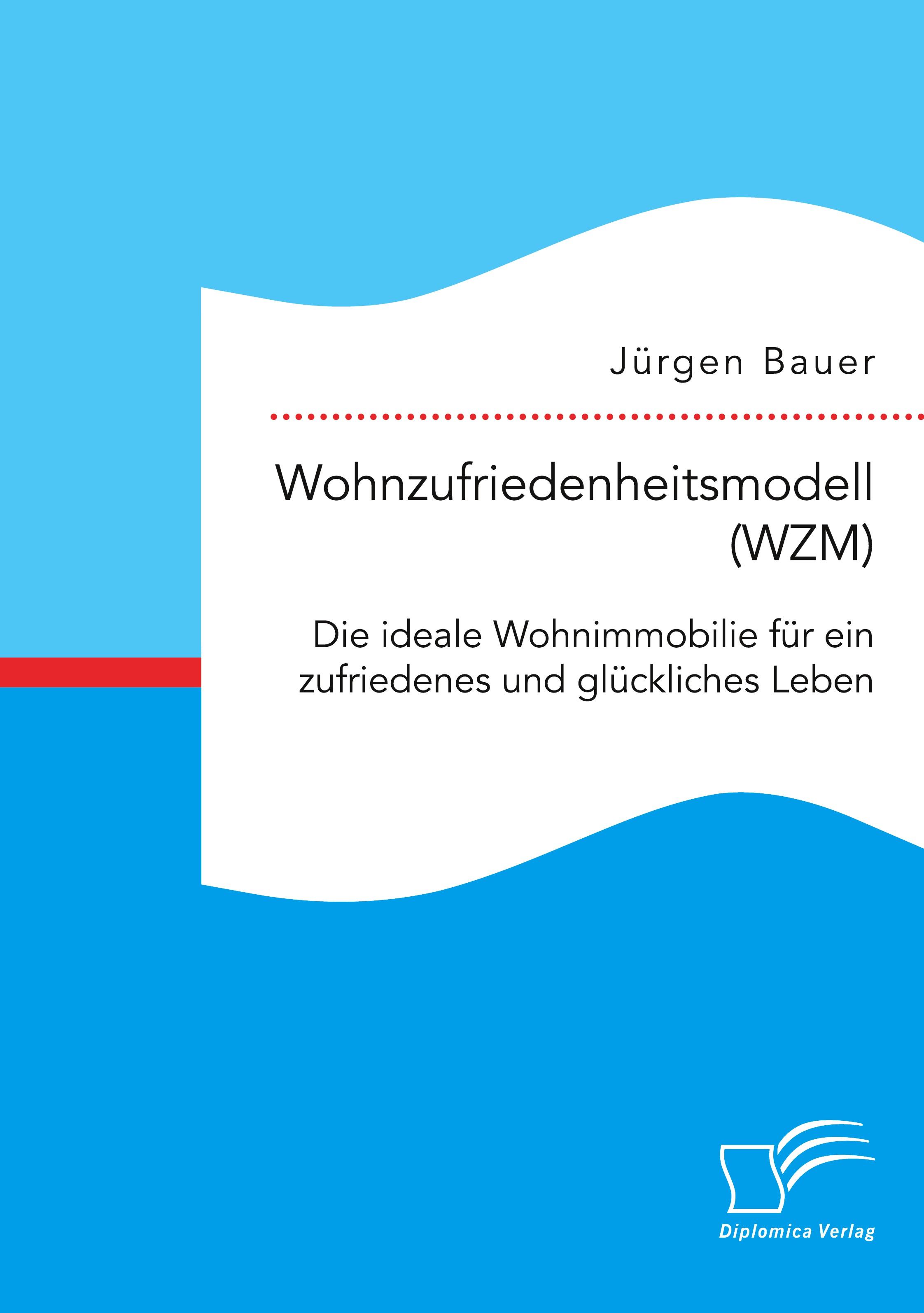 Wohnzufriedenheitsmodell (WZM). Die ideale Wohnimmobilie für ein zufriedenes und glückliches Leben