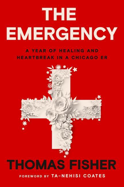 The Emergency: A Year of Healing and Heartbreak in a Chicago Er