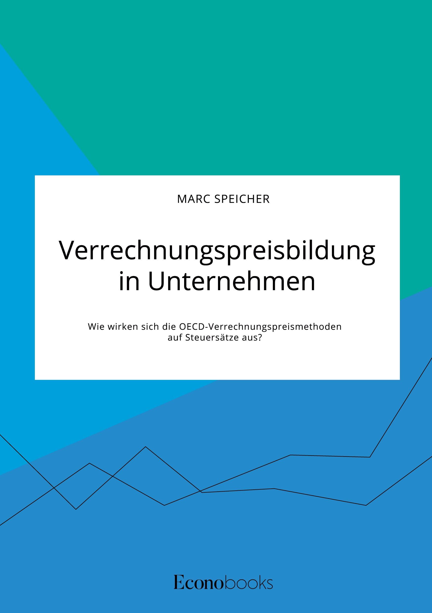 Verrechnungspreisbildung in Unternehmen. Wie wirken sich die OECD-Verrechnungspreismethoden auf Steuersätze aus?