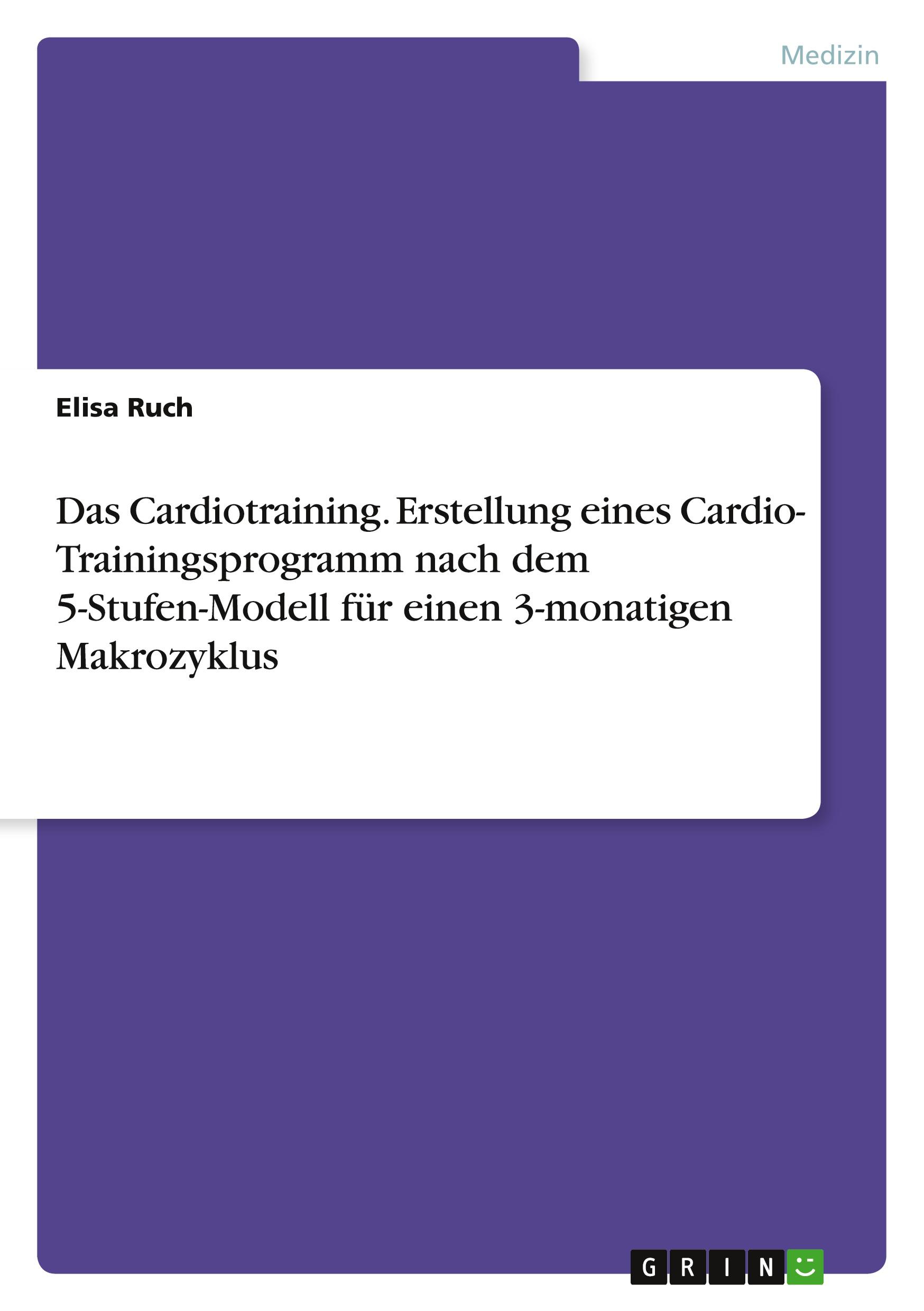 Das Cardiotraining. Erstellung eines Cardio- Trainingsprogramm nach dem 5-Stufen-Modell für  einen 3-monatigen  Makrozyklus