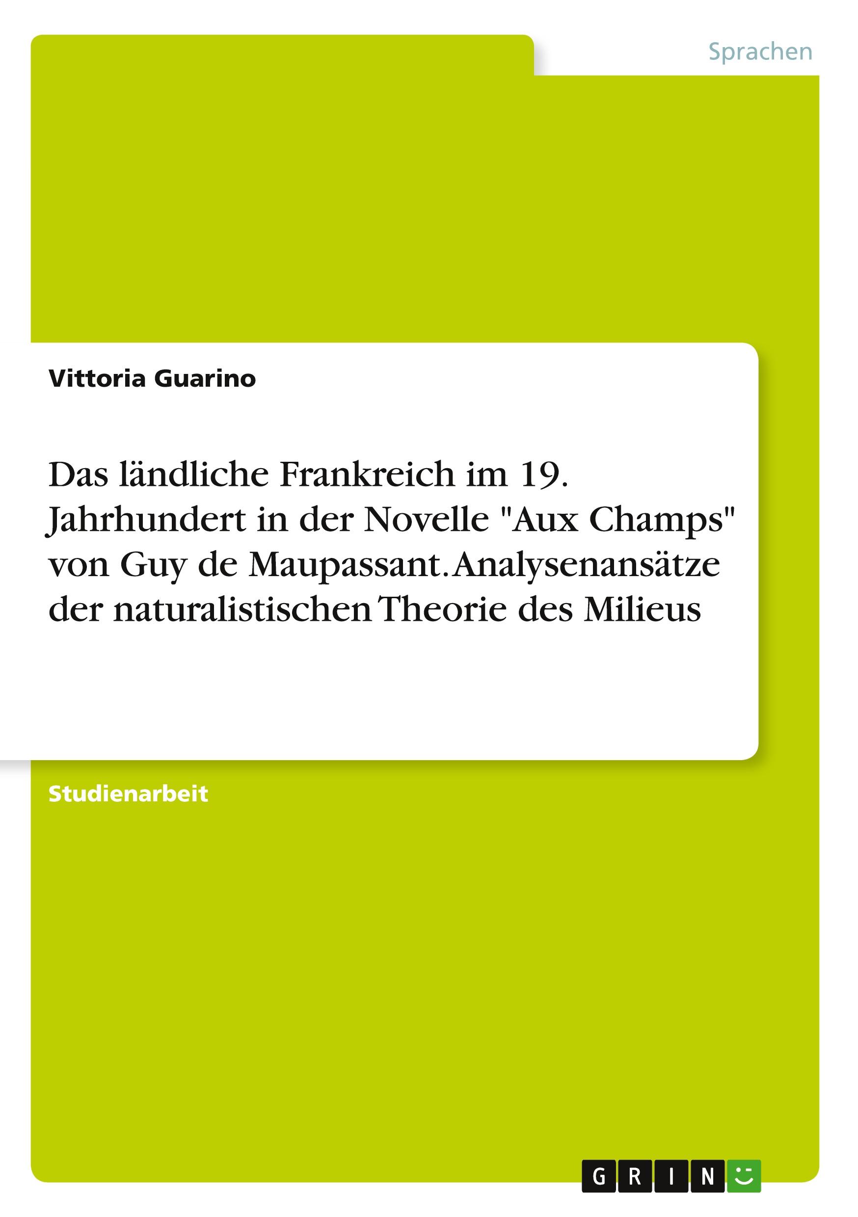 Das ländliche Frankreich im 19. Jahrhundert in der Novelle "Aux Champs" von Guy de Maupassant. Analysenansätze der naturalistischen Theorie des Milieus