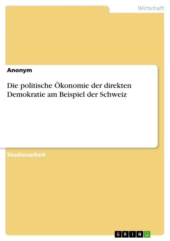 Die politische Ökonomie der direkten Demokratie am Beispiel der Schweiz