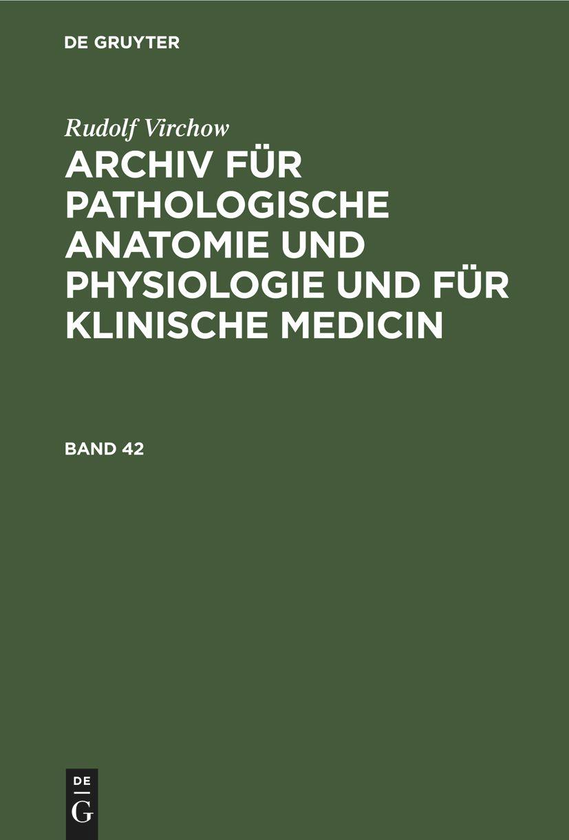 Rudolf Virchow: Archiv für pathologische Anatomie und Physiologie und für klinische Medicin. Band 42