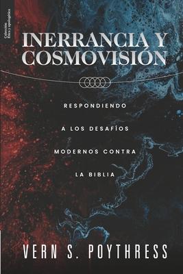 Inerrancia y Cosmovision: Respondiendo a los desafios modernos contra la Biblia