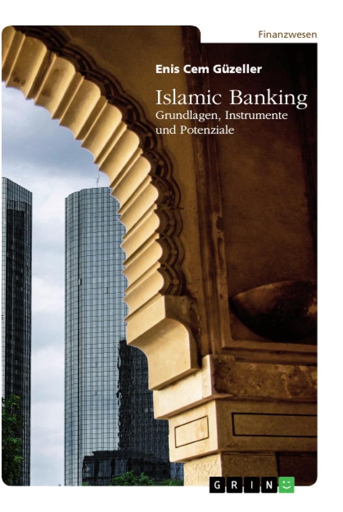 Islamic Banking. Grundlagen, Instrumente und Potenziale