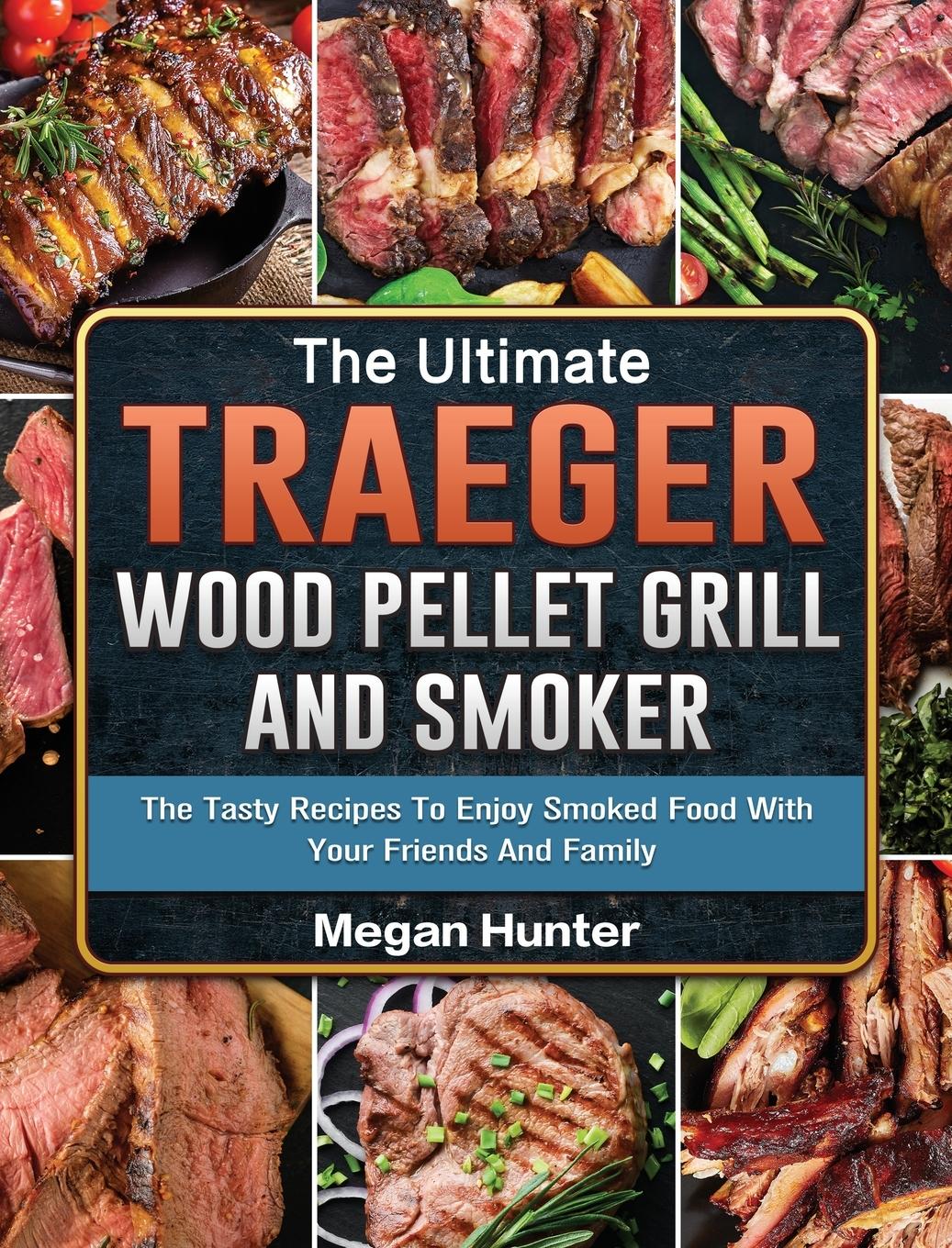 The Ultimate Traeger Wood Pellet Grill And Smoker