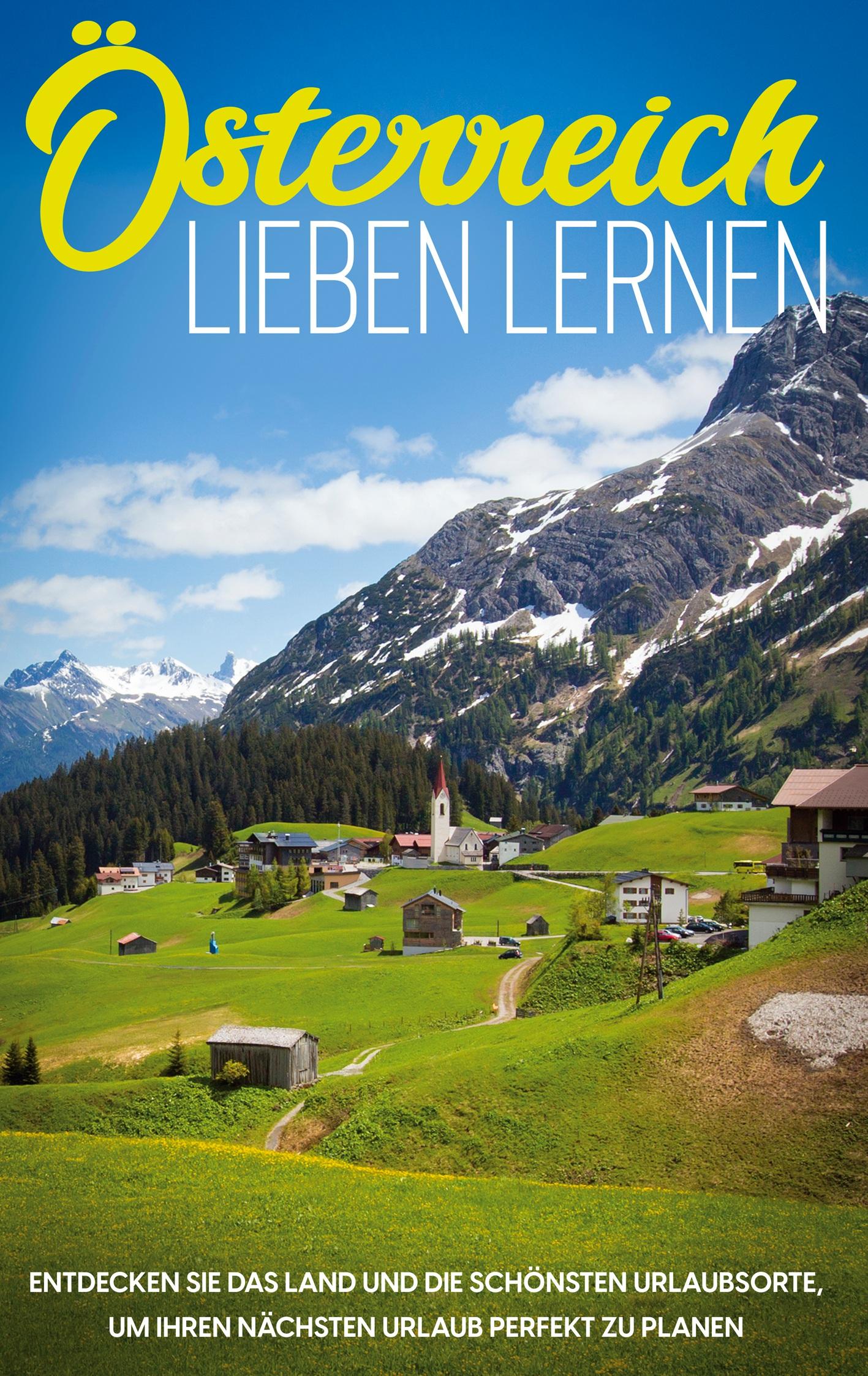 Österreich lieben lernen: Entdecken Sie das Land und die schönsten Urlaubsorte, um Ihren nächsten Urlaub perfekt zu planen