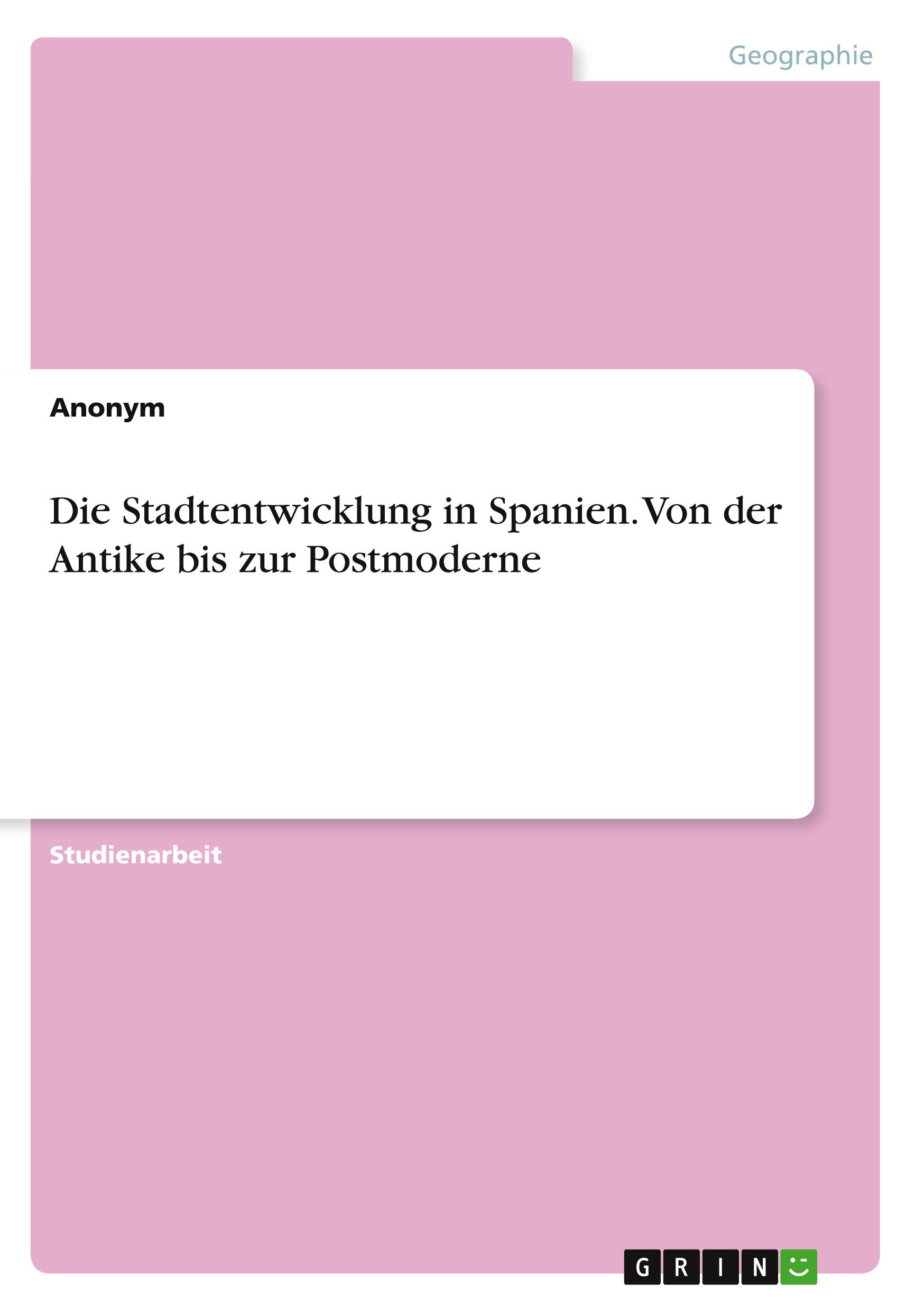 Die Stadtentwicklung in Spanien. Von der Antike bis zur Postmoderne