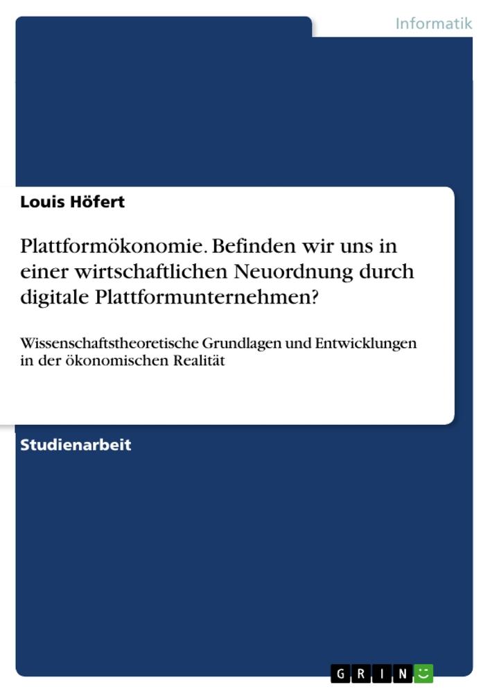 Plattformökonomie. Befinden wir uns in einer wirtschaftlichen Neuordnung durch digitale Plattformunternehmen?