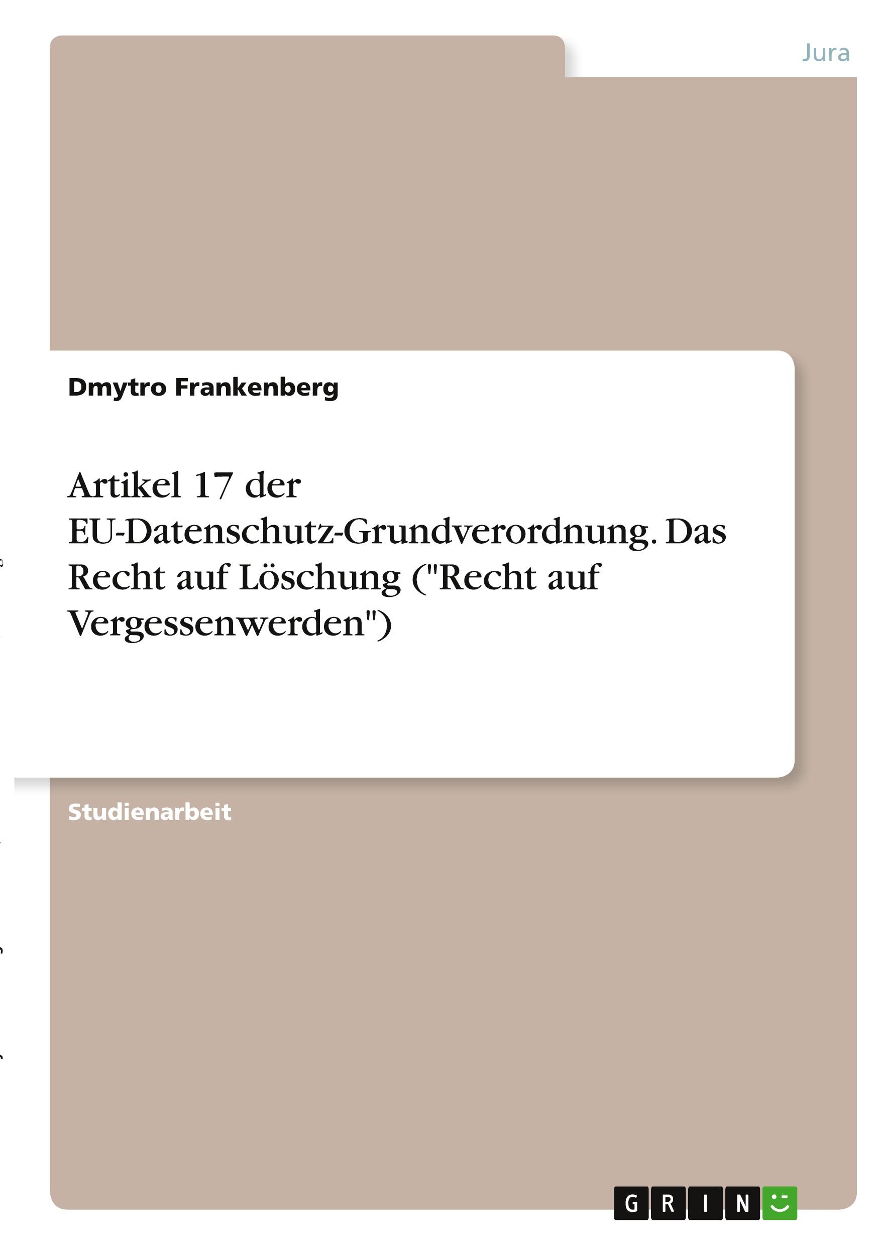 Artikel 17 der EU-Datenschutz-Grundverordnung. Das Recht auf Löschung ("Recht auf Vergessenwerden")