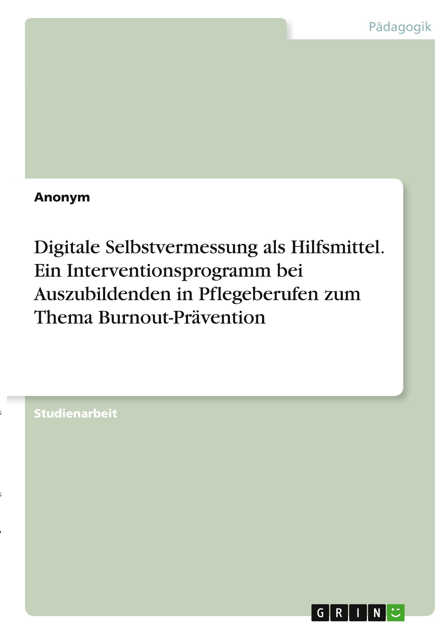 Digitale Selbstvermessung als Hilfsmittel. Ein Interventionsprogramm bei Auszubildenden in Pflegeberufen zum Thema Burnout-Prävention