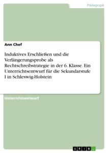 Induktives Erschließen und die Verlängerungsprobe als Rechtschreibstrategie in der 6. Klasse. Ein Unterrichtsentwurf für die Sekundarstufe I in Schleswig-Holstein