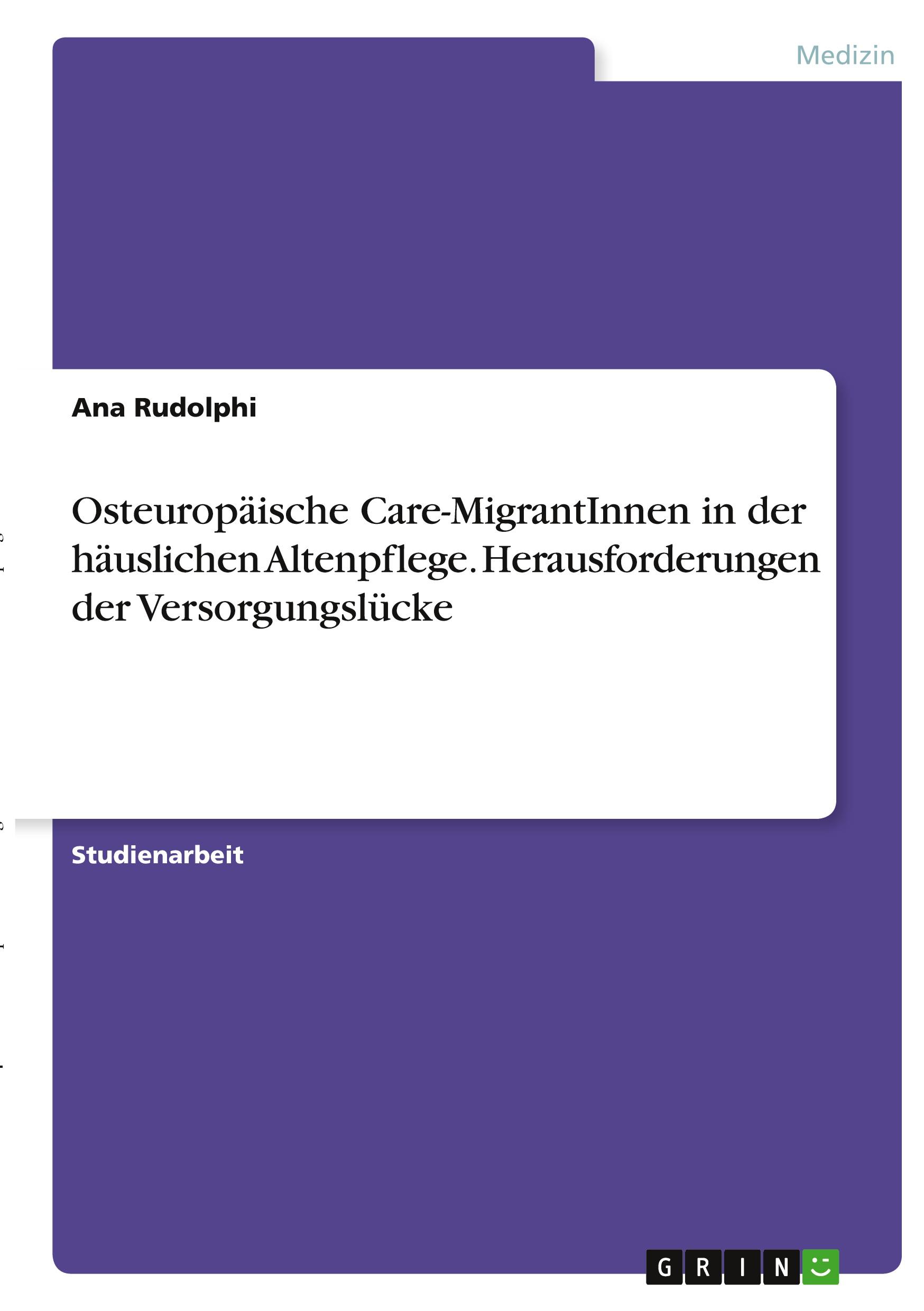 Osteuropäische Care-MigrantInnen in der häuslichen Altenpflege. Herausforderungen der Versorgungslücke