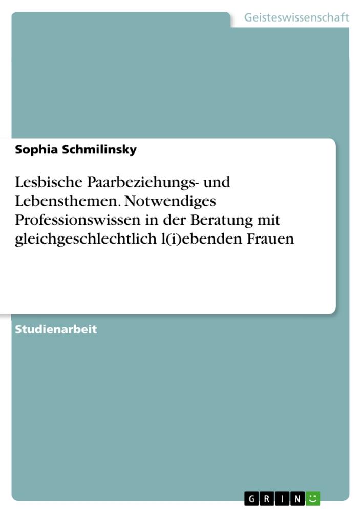 Lesbische Paarbeziehungs- und Lebensthemen. Notwendiges Professionswissen in der Beratung mit gleichgeschlechtlich l(i)ebenden Frauen