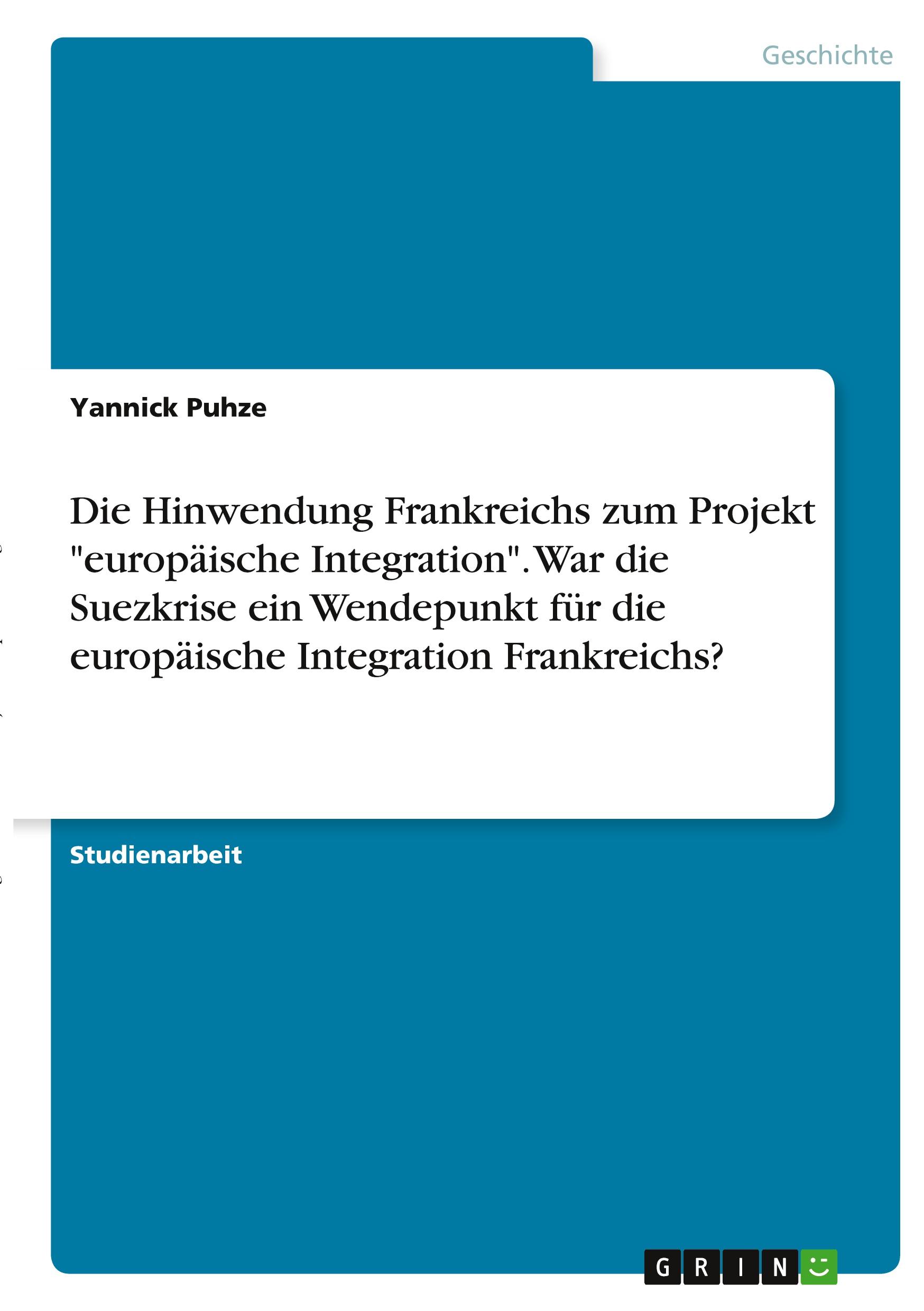 Die Hinwendung Frankreichs zum Projekt "europäische Integration". War die Suezkrise ein Wendepunkt für die europäische Integration Frankreichs?