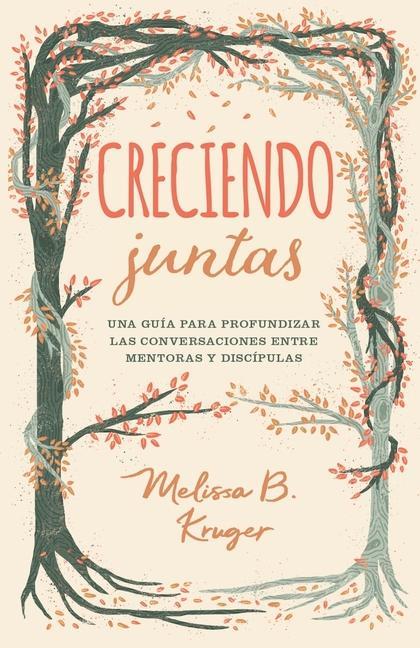 Creciendo Juntas: Una Guía Para Profundizar Las Conversaciones Entre Mentoras Y Discipulas (Growing Together: Taking Mentoring Beyond Small Talk and Prayer Requests)