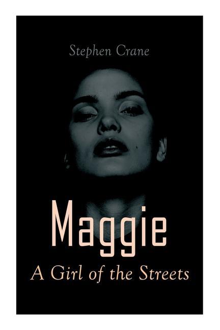 Maggie - A Girl of the Streets: Tale of New York