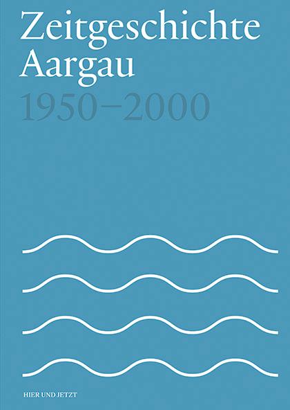 Zeitgeschichte Aargau 1950-2000