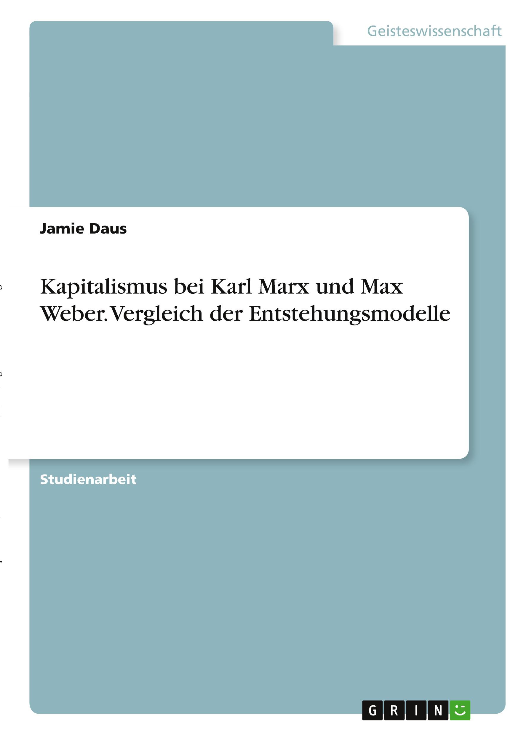 Kapitalismus bei Karl Marx und Max Weber. Vergleich der Entstehungsmodelle