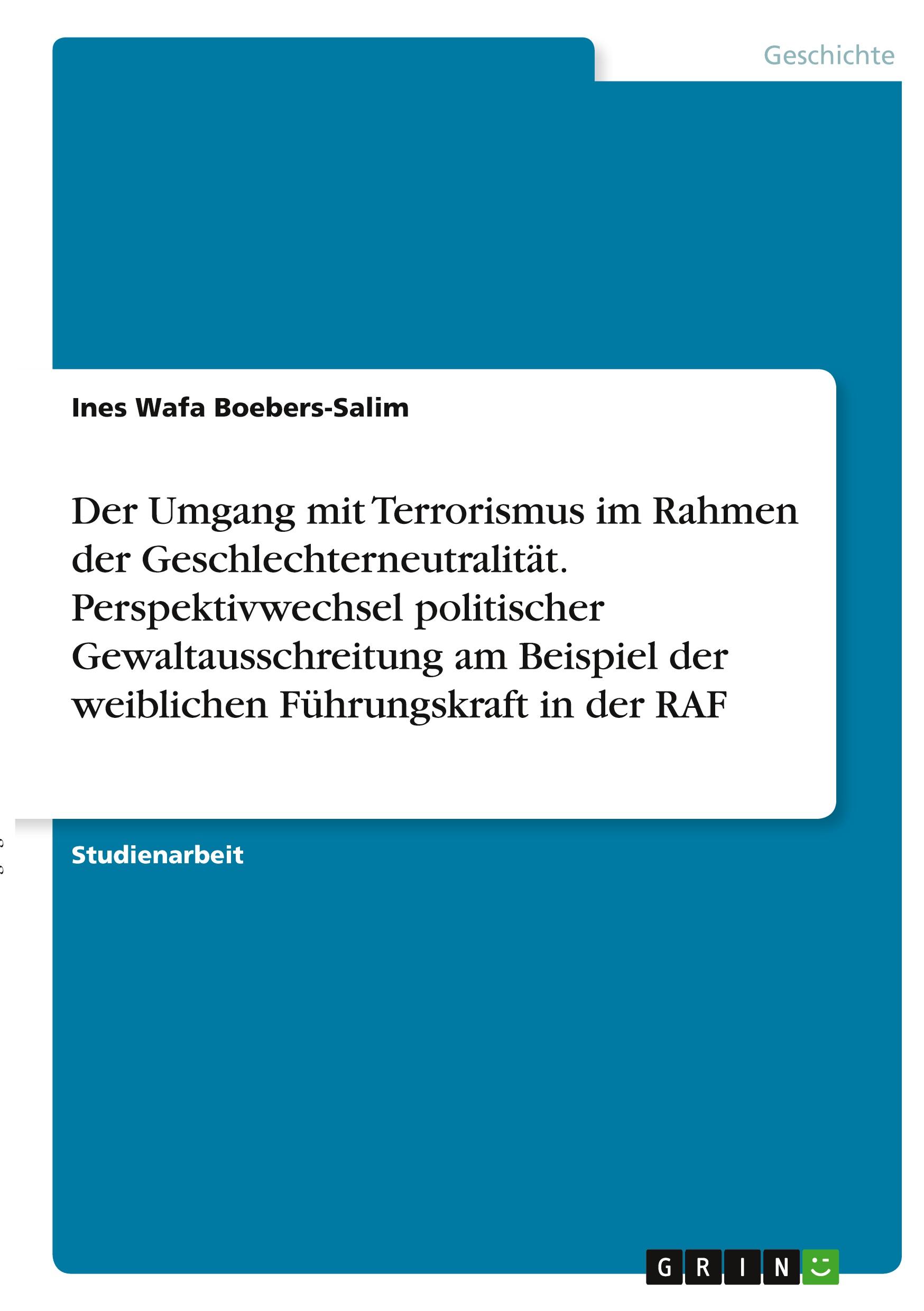 Der Umgang mit Terrorismus im Rahmen der Geschlechterneutralität. Perspektivwechsel politischer Gewaltausschreitung am Beispiel der weiblichen Führungskraft in der RAF