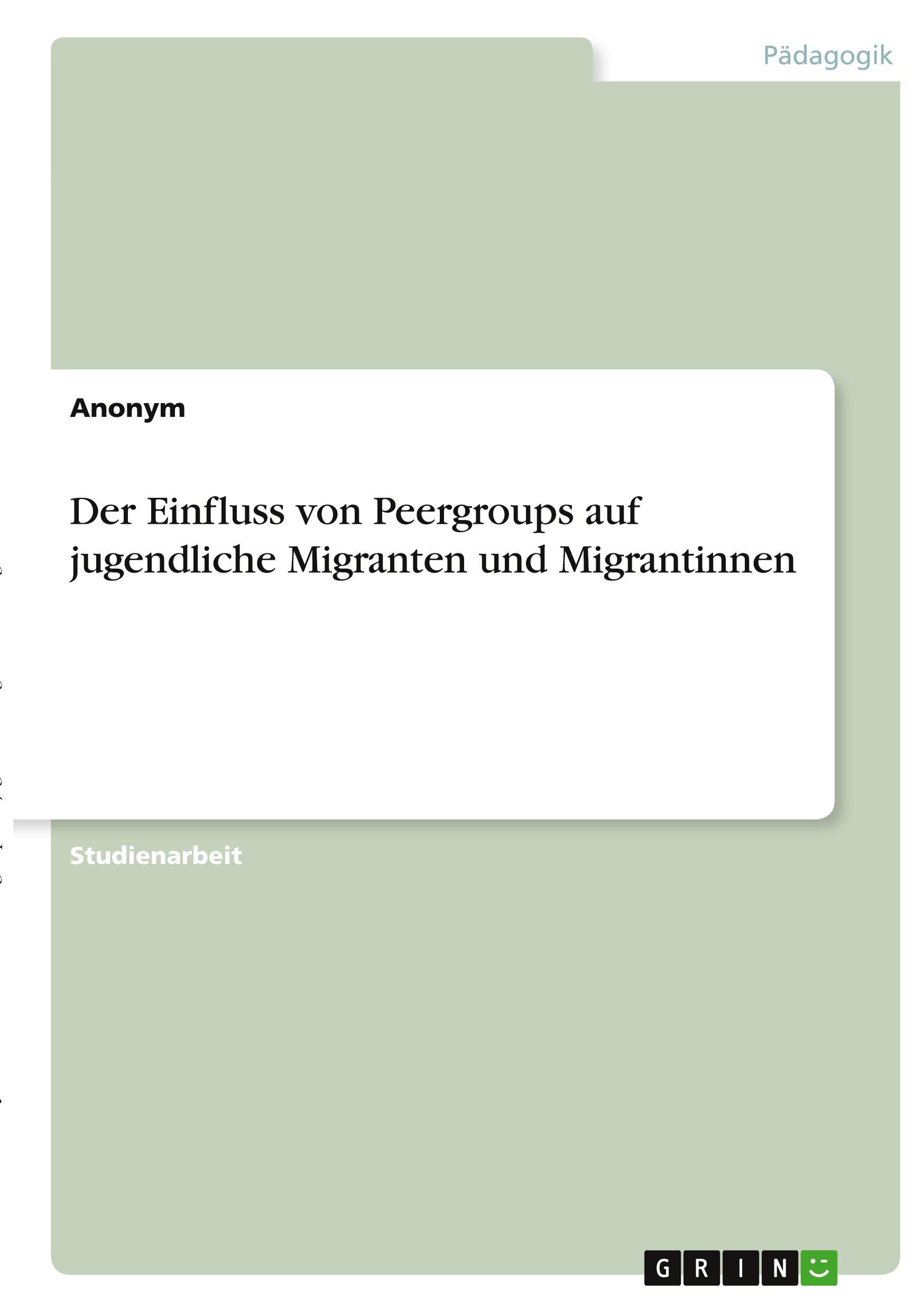 Der Einfluss von Peergroups  auf jugendliche Migranten und Migrantinnen