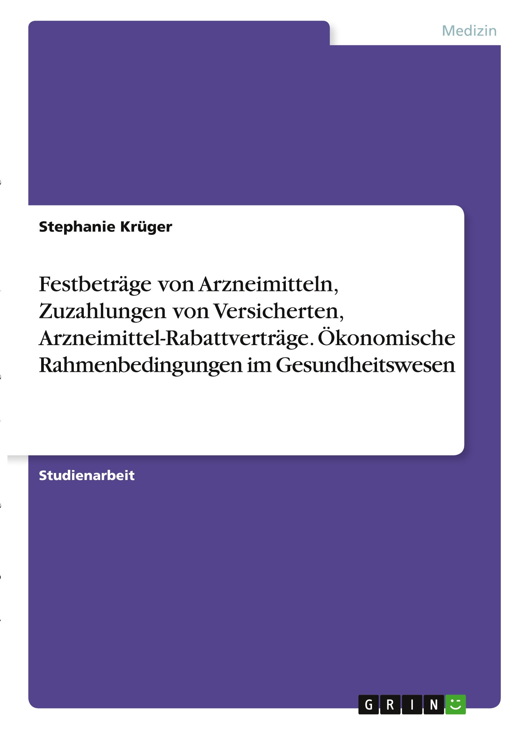 Festbeträge von Arzneimitteln, Zuzahlungen von Versicherten, Arzneimittel-Rabattverträge. Ökonomische Rahmenbedingungen im Gesundheitswesen