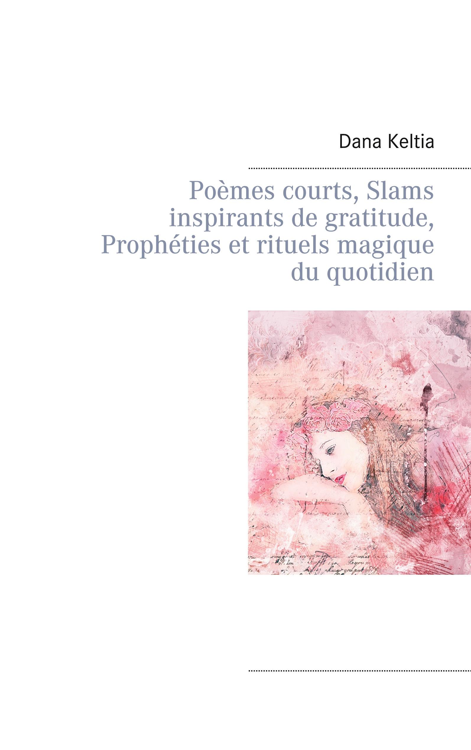 Poèmes courts, Slams inspirants de gratitude, Prophéties et rituels magique du quotidien