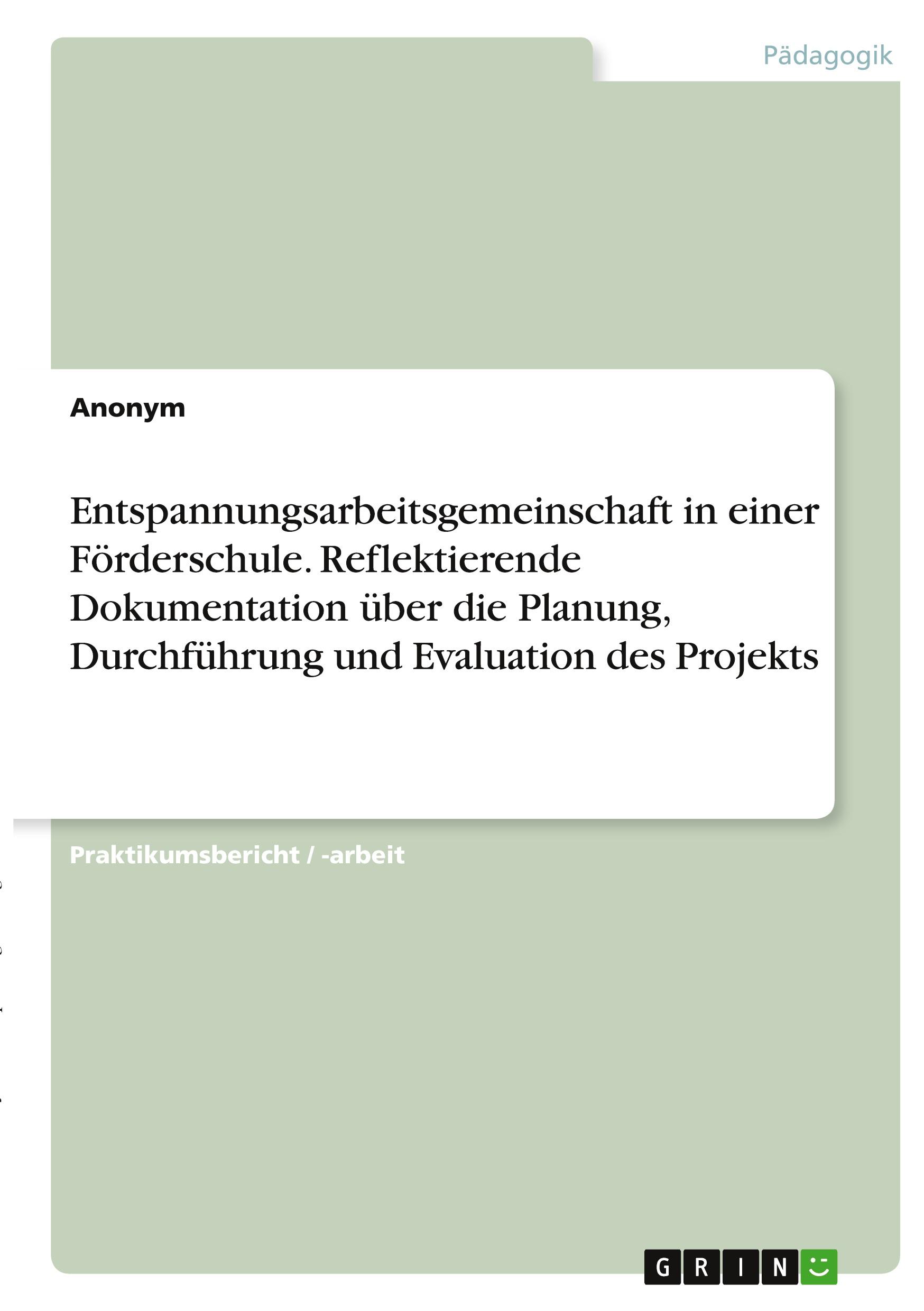 Entspannungsarbeitsgemeinschaft in einer Förderschule. Reflektierende Dokumentation über die Planung, Durchführung und Evaluation des Projekts