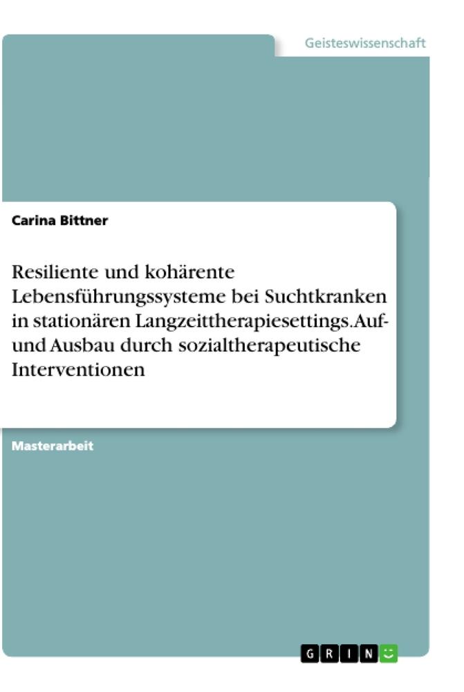 Resiliente und kohärente Lebensführungssysteme bei Suchtkranken in stationären Langzeittherapiesettings. Auf- und Ausbau durch sozialtherapeutische Interventionen