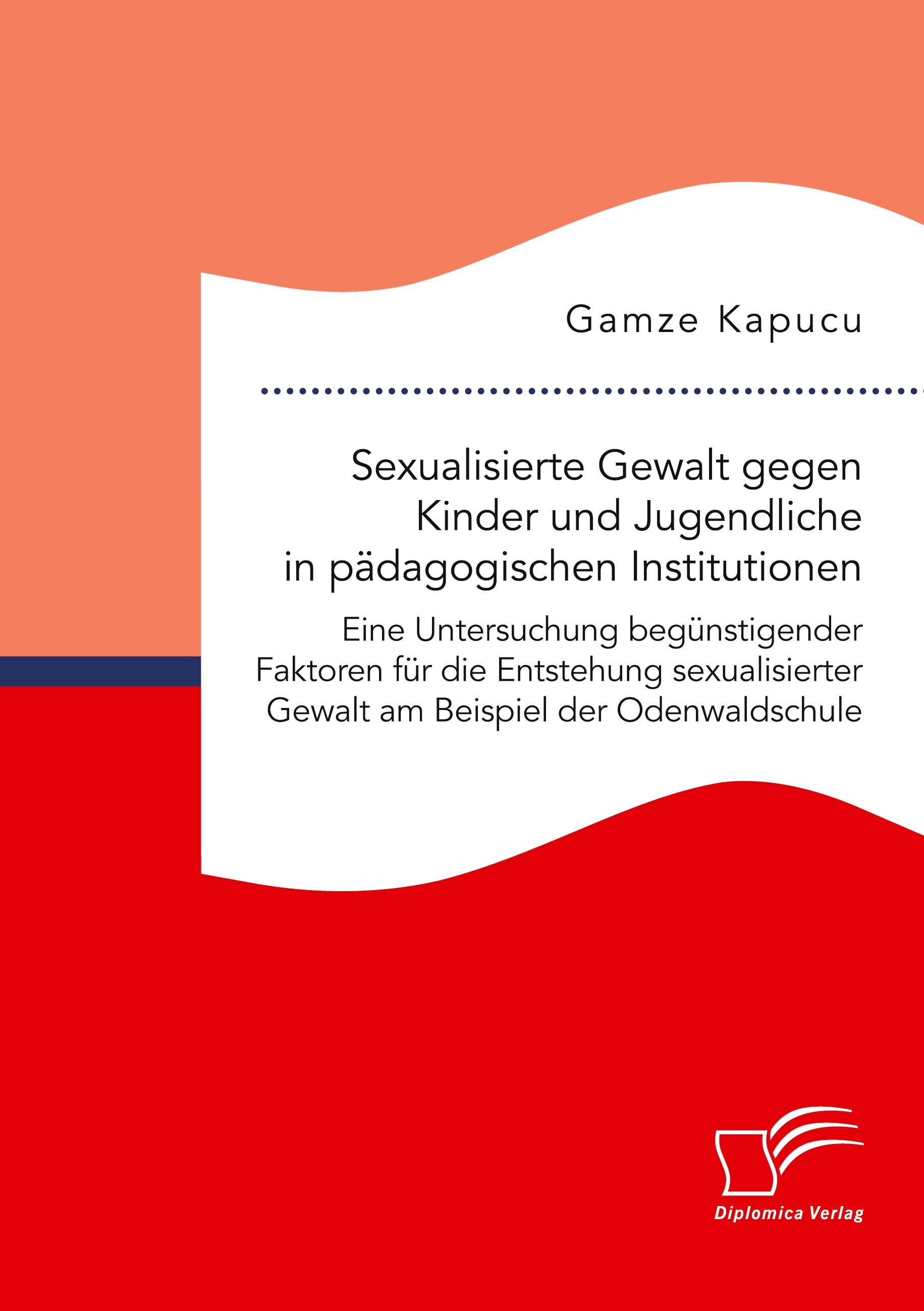 Sexualisierte Gewalt gegen Kinder und Jugendliche in pädagogischen Institutionen. Eine Untersuchung begünstigender Faktoren für die Entstehung sexualisierter Gewalt am Beispiel der Odenwaldschule