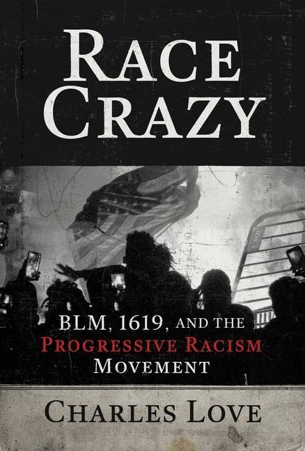 Race Crazy: Blm, 1619, and the Progressive Racism Movement