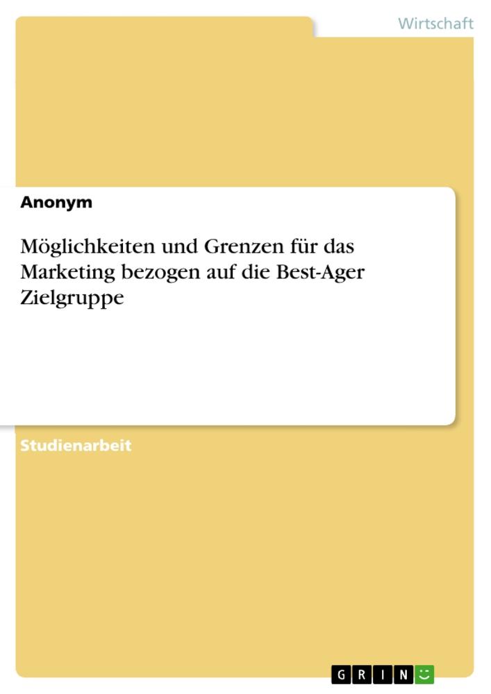 Möglichkeiten und Grenzen für das Marketing bezogen auf die Best-Ager Zielgruppe