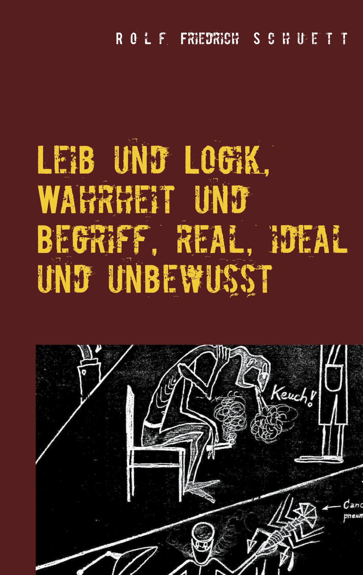 Leib und Logik, Wahrheit und Begriff, real, ideal und unbewusst