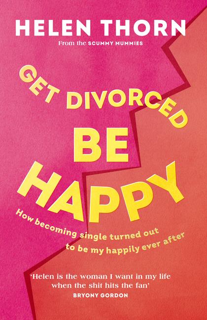 Get Divorced, Be Happy: How Becoming Single Turned Out to Be My Happily Ever After