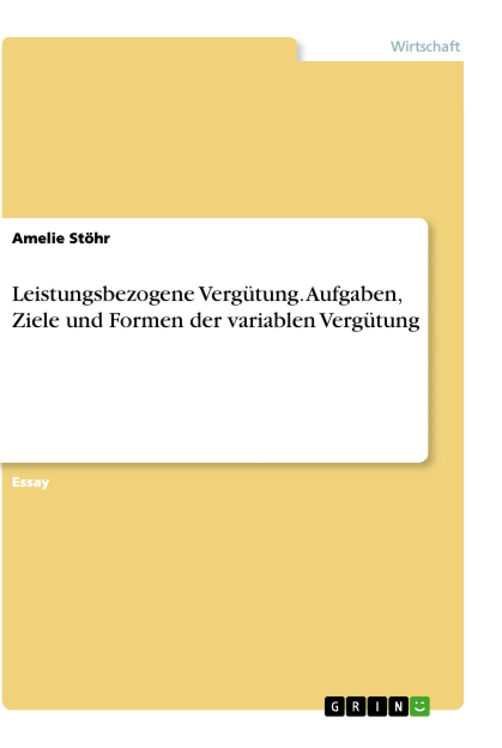 Leistungsbezogene Vergütung. Aufgaben, Ziele und Formen der variablen Vergütung