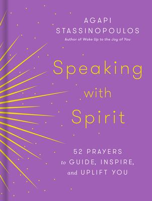 Speaking with Spirit: 52 Prayers to Guide, Inspire, and Uplift You