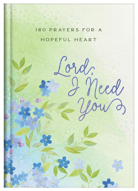 Lord, I Need You: 180 Prayers for a Hopeful Heart