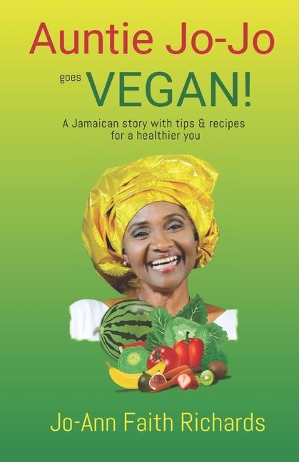 Auntie Jo-Jo Goes Vegan: A Jamaican story with tips and recipes for a healthier you