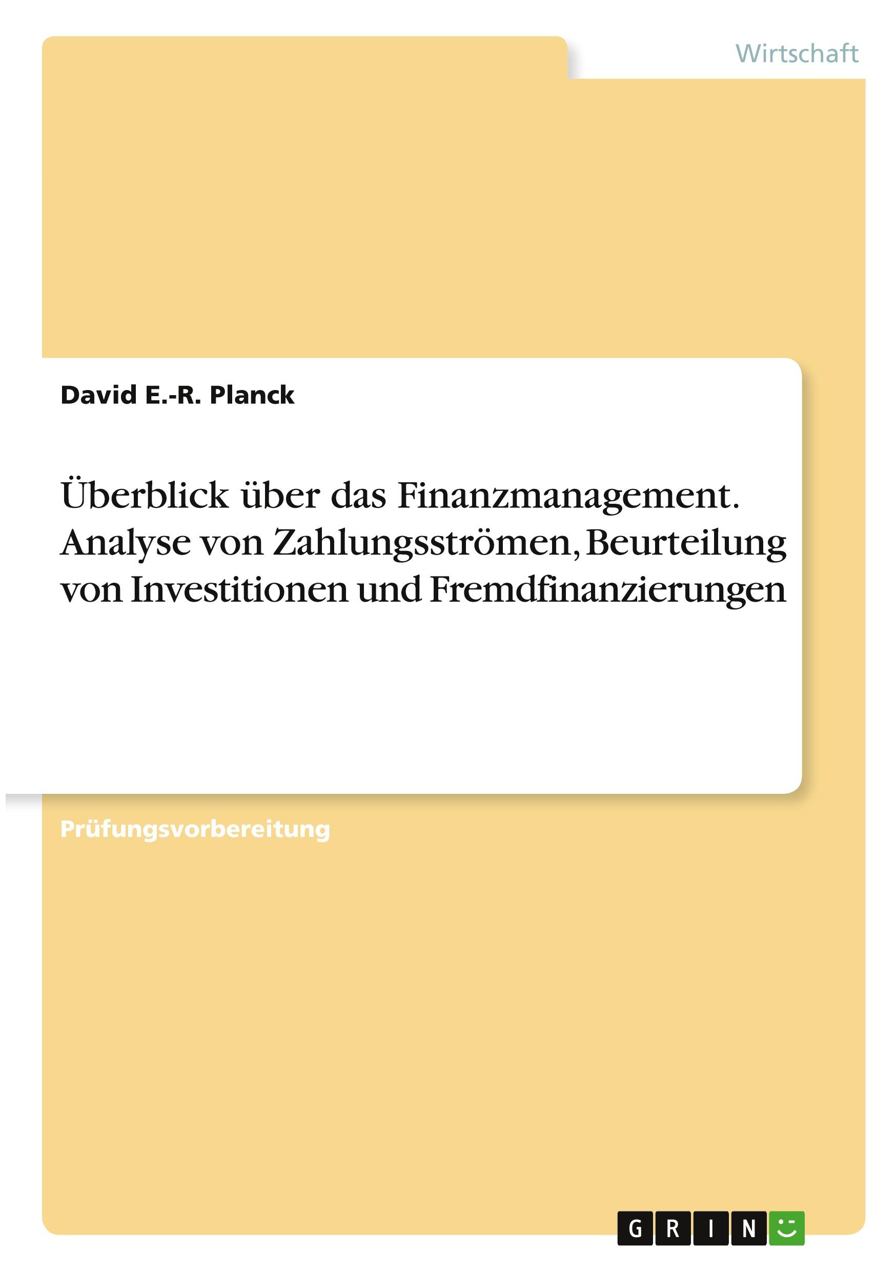 Überblick über das Finanzmanagement. Analyse von Zahlungsströmen, Beurteilung von Investitionen und Fremdfinanzierungen