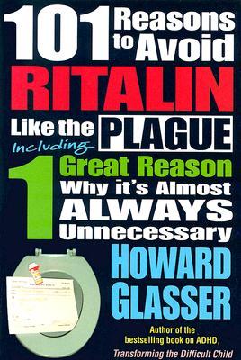 101 Reasons to Avoid Ritalin Like the Plague: Including 1 Grat Reason Why It's Almost Always Unnecessary