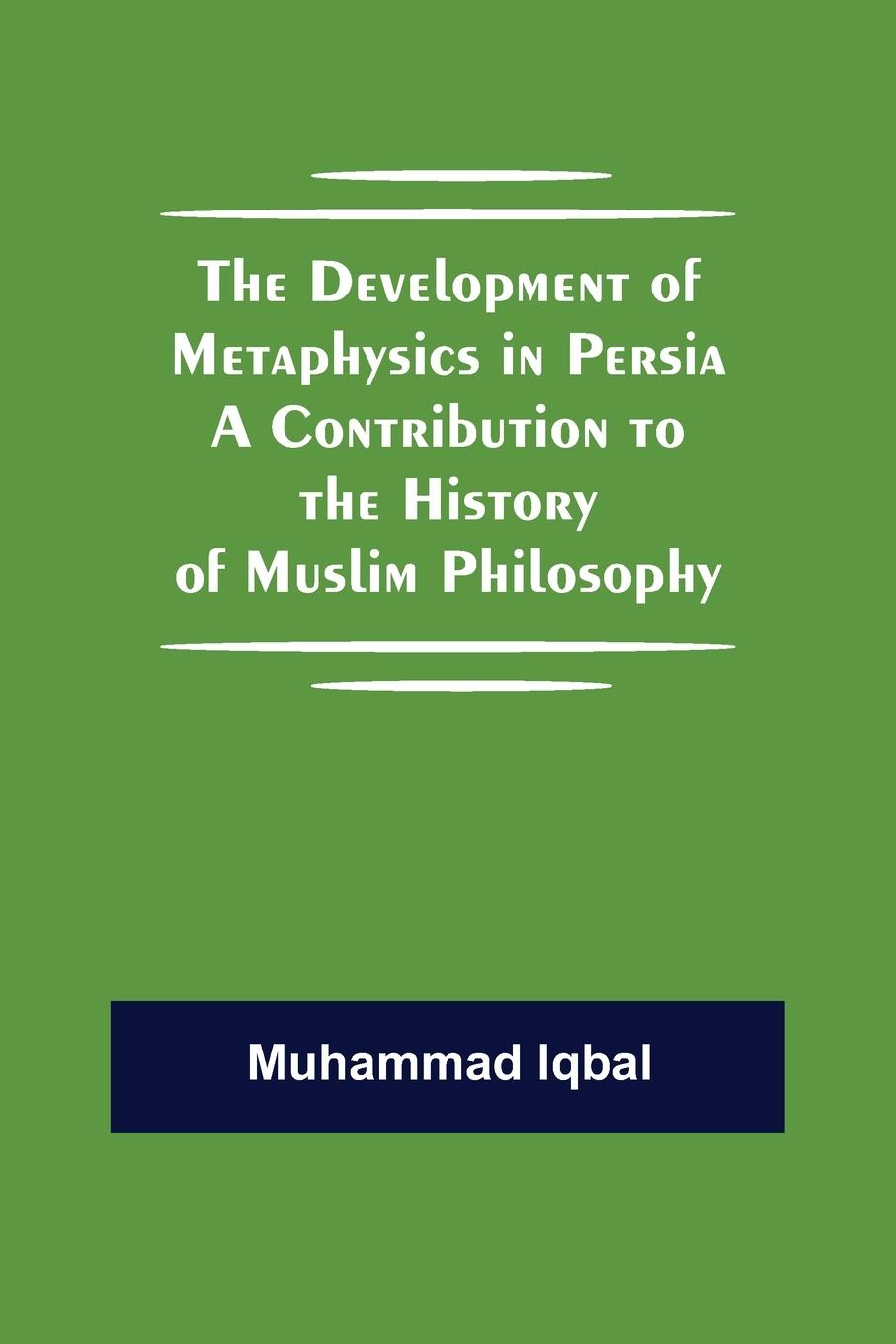 The Development of Metaphysics in Persia A Contribution to the History of Muslim Philosophy