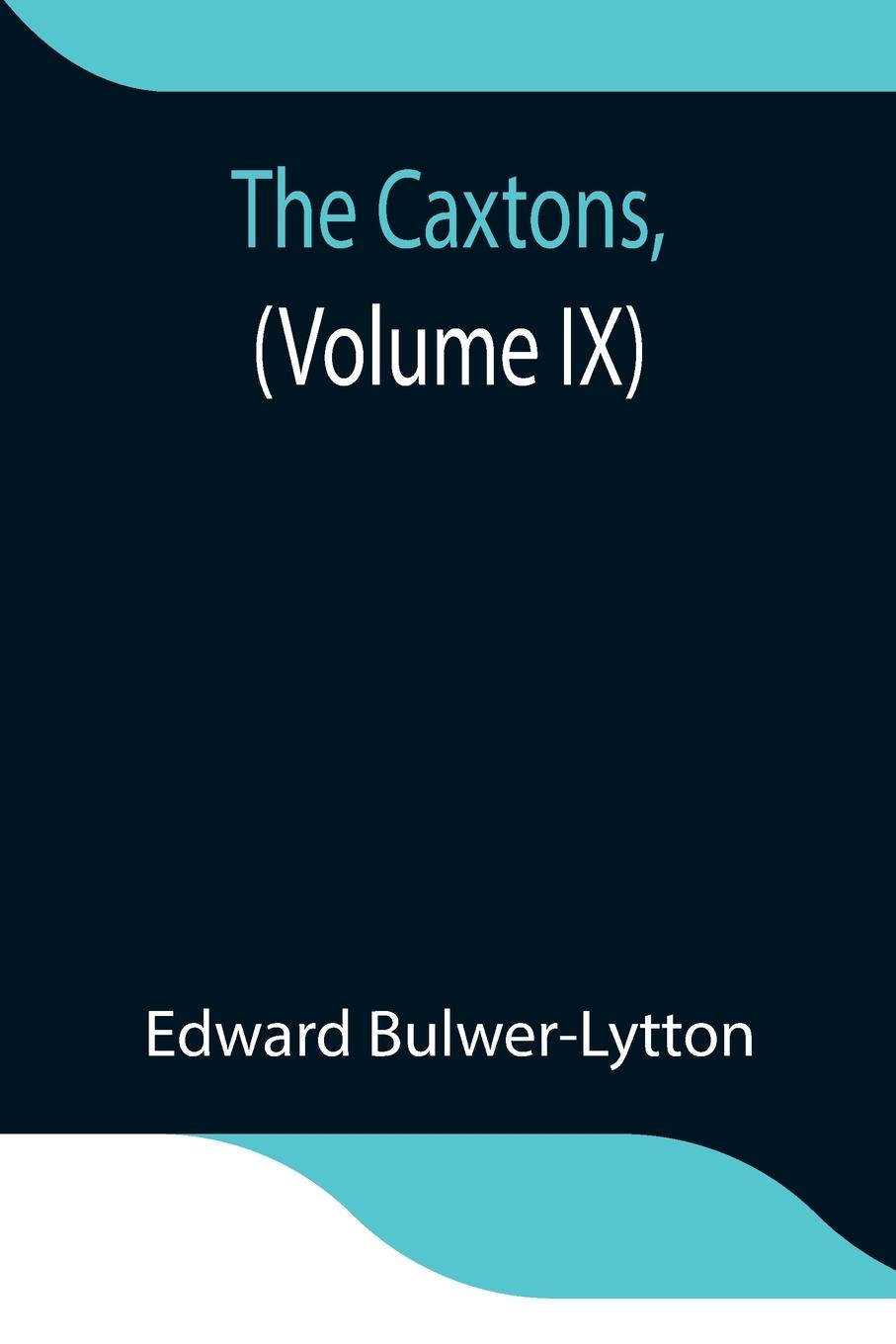 The Caxtons, (Volume IX)