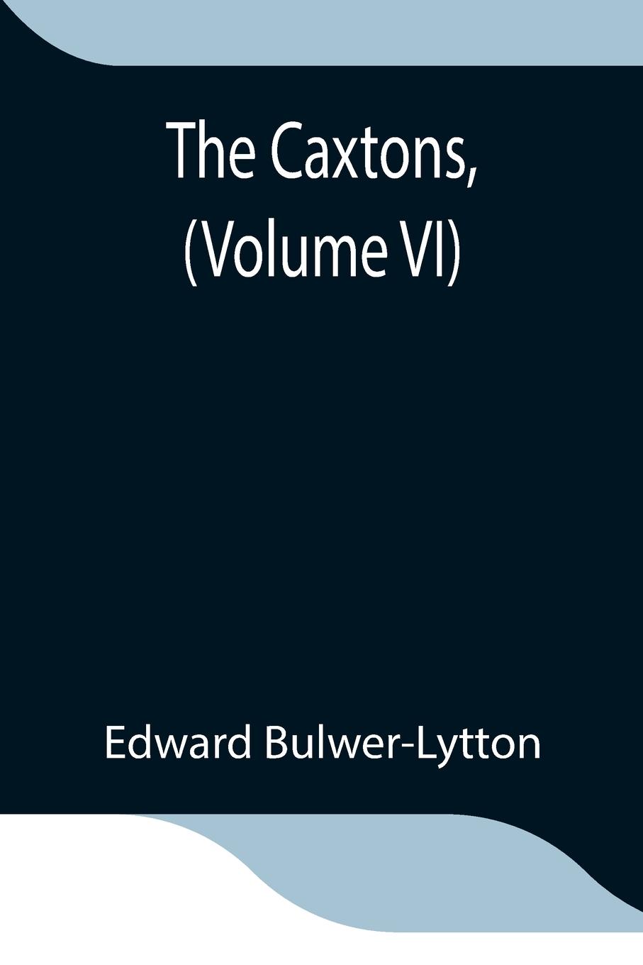 The Caxtons, (Volume VI)