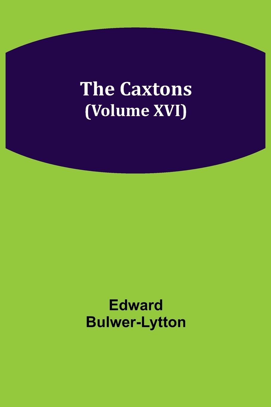 The Caxtons, (Volume XVI)