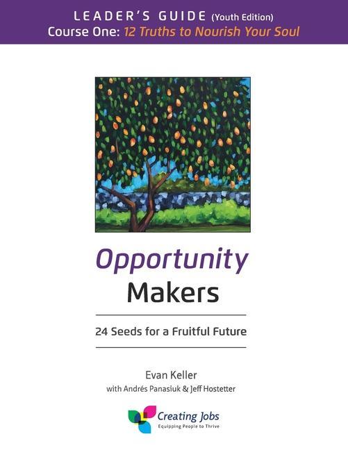 Opportunity Makers: 24 Seeds for a Fruitful Future: Course 1 Leader's Guide: 12 Truths to Nourish Your Soul