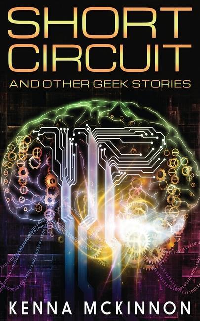 Short Circuit: And Other Geek Stories