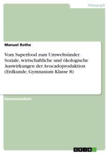 Vom Superfood zum Umweltsünder. Soziale, wirtschaftliche und ökologische Auswirkungen der Avocadoproduktion (Erdkunde, Gymnasium Klasse 8)